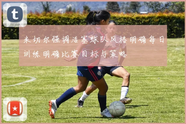 米切尔强调活塞球队风格明确每日训练明确比赛目标与策略