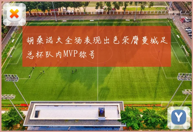 胡桑诺夫全场表现出色荣膺曼城足总杯队内MVP称号