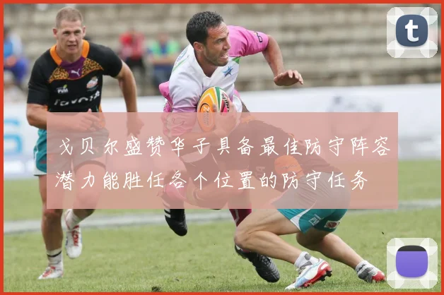 戈贝尔盛赞华子具备最佳防守阵容潜力能胜任各个位置的防守任务
