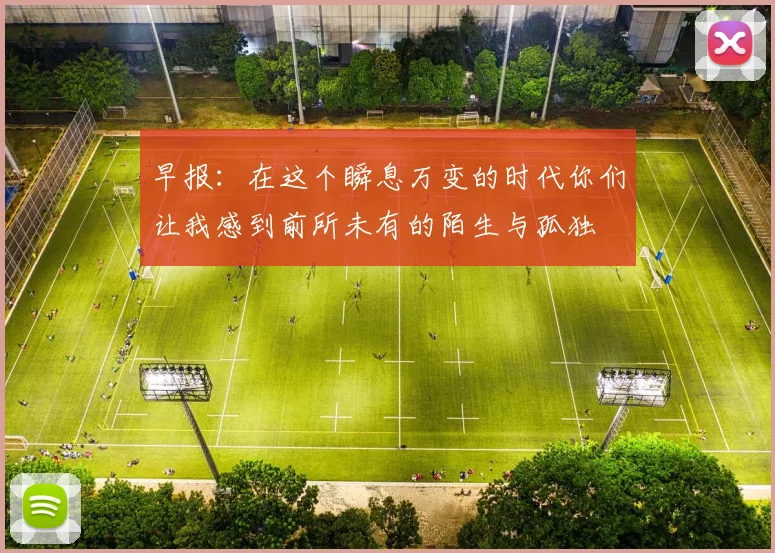 早报：在这个瞬息万变的时代你们让我感到前所未有的陌生与孤独