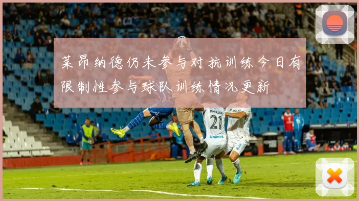 莱昂纳德仍未参与对抗训练今日有限制性参与球队训练情况更新