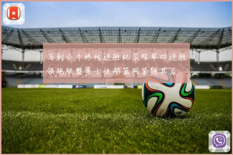 马刺公牛终结连胜纪录绿军四连胜领跑联盟勇士快船篮网紧随其后