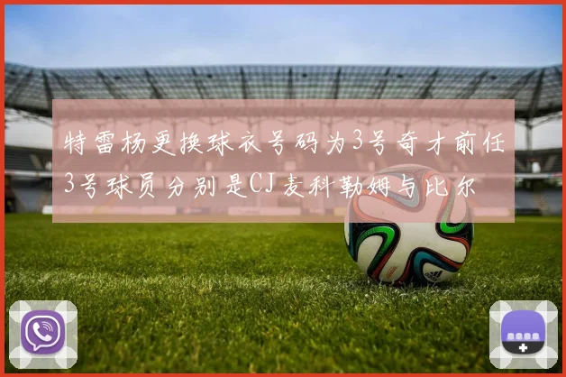特雷杨更换球衣号码为3号奇才前任3号球员分别是CJ麦科勒姆与比尔