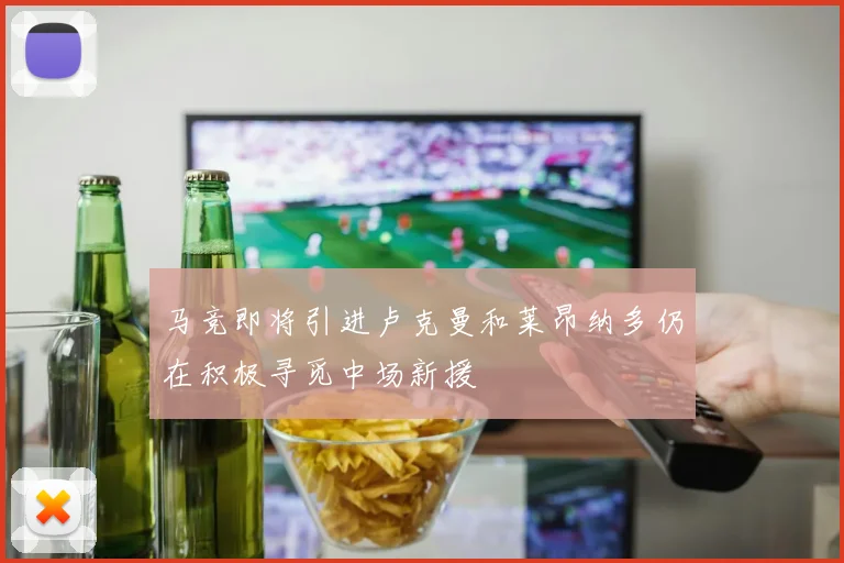 马竞即将引进卢克曼和莱昂纳多仍在积极寻觅中场新援