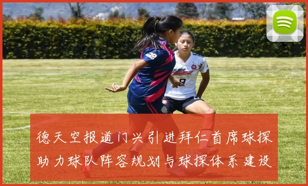 德天空报道门兴引进拜仁首席球探助力球队阵容规划与球探体系建设