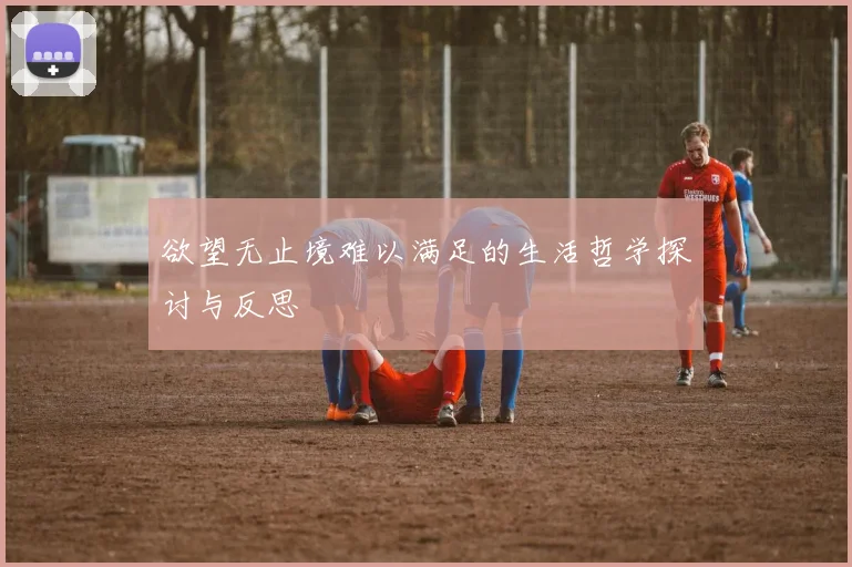 欲望无止境难以满足的生活哲学探讨与反思